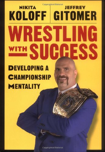 Wrestling with Success: Developing a Championship Mentality *AUTOGRAPHED BY JEFFREY GITOMER AND NIKITA KOLOFF